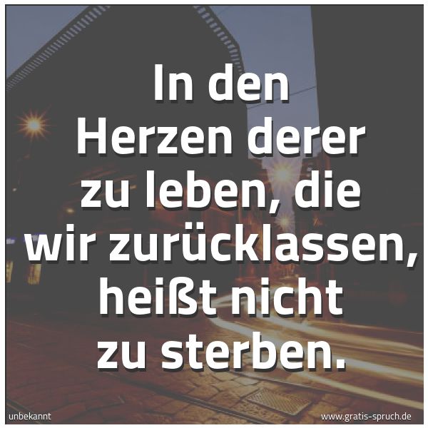 Quadratisches Spruchbild: In den Herzen derer zu leben, die wir zurücklassen, heißt nicht zu sterben.