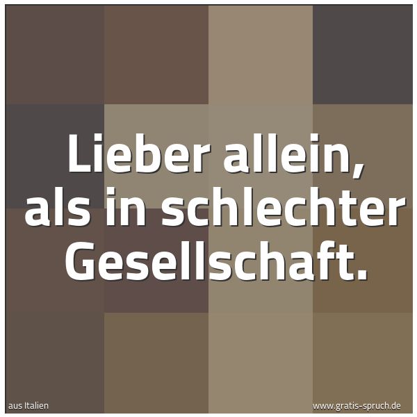 Quadratisches Spruchbild: Lieber allein, als in schlechter Gesellschaft.