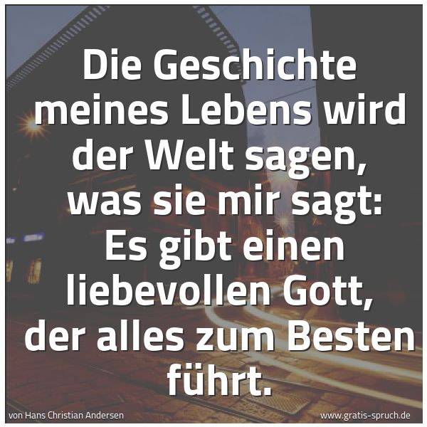Quadratisches Spruchbild: Die Geschichte meines Lebens wird der Welt sagen, was sie mir sagt: Es gibt einen liebev …