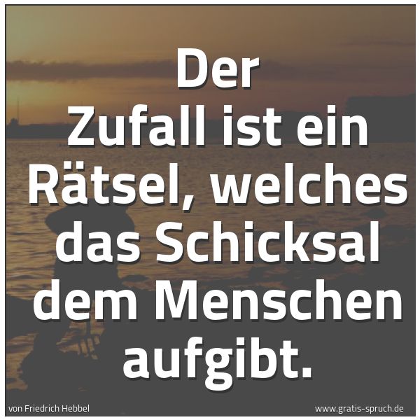 Quadratisches Spruchbild: Der Zufall ist ein Rätsel, welches das Schicksal dem Menschen aufgibt.