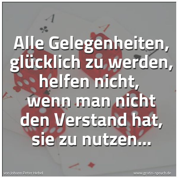 Quadratisches Spruchbild: Alle Gelegenheiten, glücklich zu werden, helfen nicht,  wenn man nicht den Verstand hat, s …