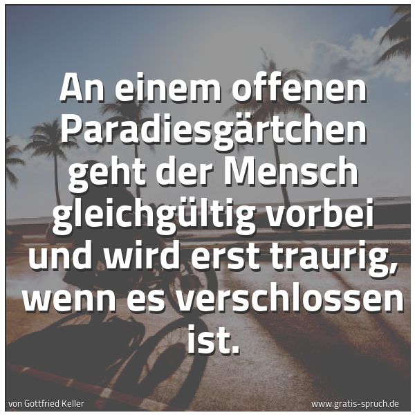 Quadratisches Spruchbild: An einem offenen Paradiesgärtchen geht der Mensch gleichgültig vorbei und wird erst trauri …
