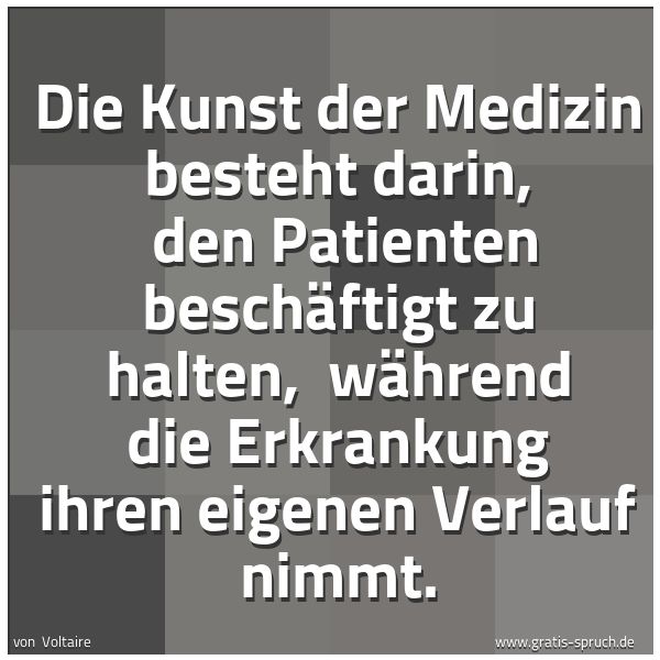 Quadratisches Spruchbild: Die Kunst der Medizin besteht darin, den Patienten beschäftigt zu halten, während die Er …