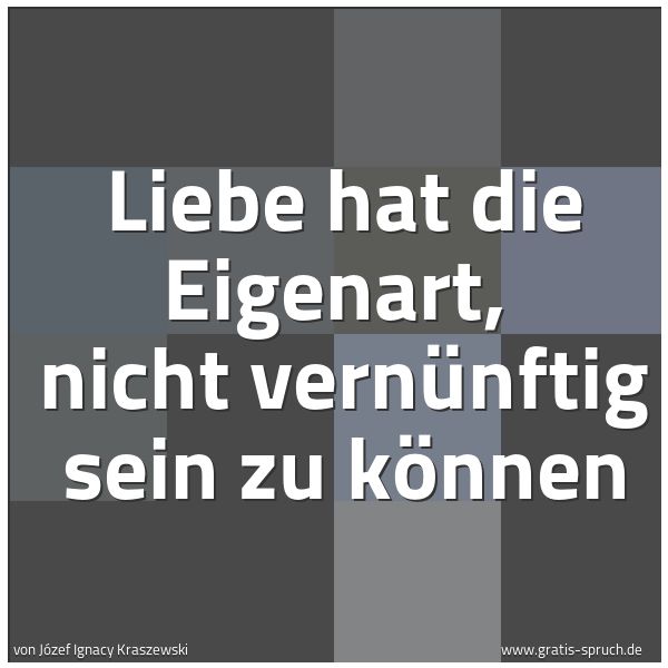 Quadratisches Spruchbild: Liebe hat die Eigenart,  nicht vernünftig sein zu können