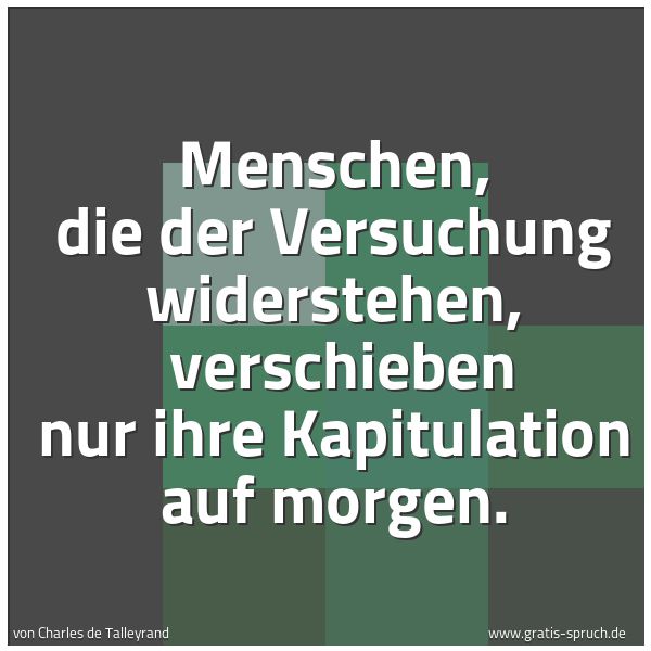 Quadratisches Spruchbild: Menschen, die der Versuchung widerstehen,  verschieben nur ihre Kapitulation auf morgen.
