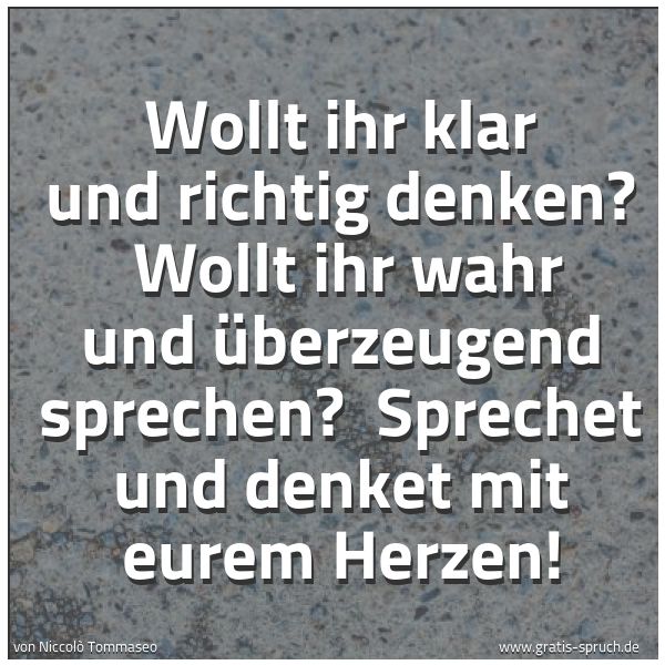 Quadratisches Spruchbild: Wollt ihr klar und richtig denken? Wollt ihr wahr und überzeugend sprechen? Sprechet und …