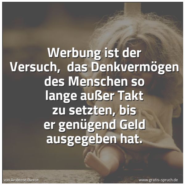 Quadratisches Spruchbild: Werbung ist der Versuch, das Denkvermögen des Menschen so lange außer Takt zu setzten, bi …