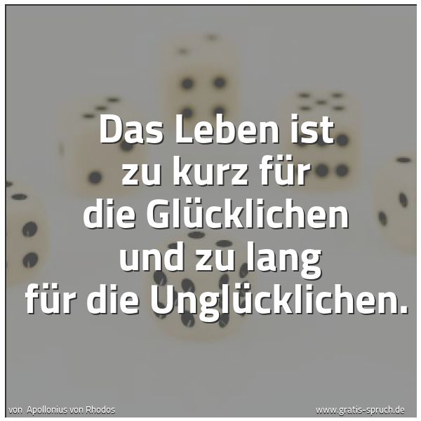 Quadratisches Spruchbild: Das Leben ist zu kurz für die Glücklichen und zu lang für die Unglücklichen.