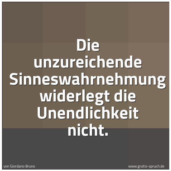 Quadratisches Spruchbild: Die unzureichende Sinneswahrnehmung widerlegt die Unendlichkeit nicht.