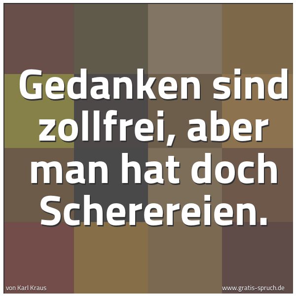 Quadratisches Spruchbild: Gedanken sind zollfrei, aber man hat doch Scherereien.