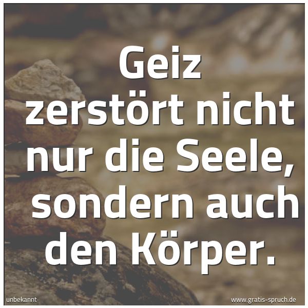 Quadratisches Spruchbild: Geiz zerstört nicht nur die Seele, sondern auch den Körper.