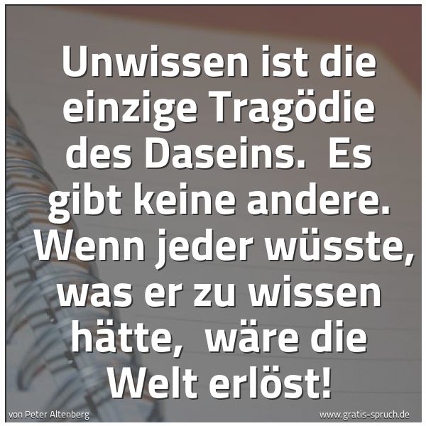 Quadratisches Spruchbild: Unwissen ist die einzige Tragödie des Daseins. Es gibt keine andere. Wenn jeder wüsste, …