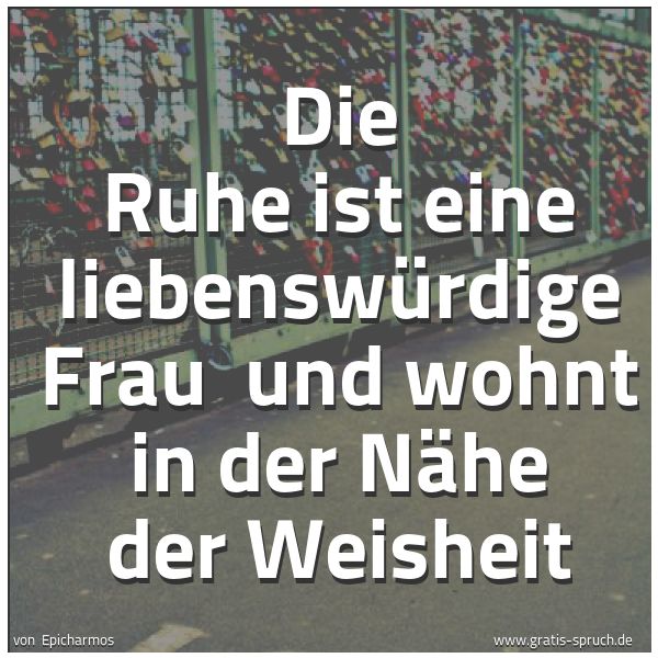 Quadratisches Spruchbild: Die Ruhe ist eine liebenswürdige Frau und wohnt in der Nähe der Weisheit