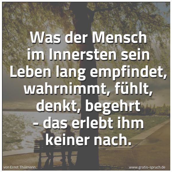 Quadratisches Spruchbild: Was der Mensch im Innersten sein Leben lang empfindet, wahrnimmt, fühlt, denkt, begehrt - …