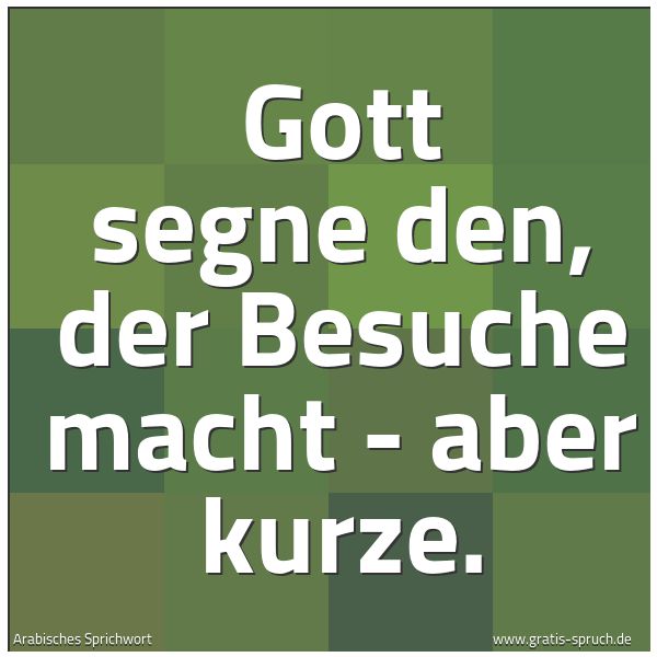 Quadratisches Spruchbild: Gott segne den, der Besuche macht - aber kurze.