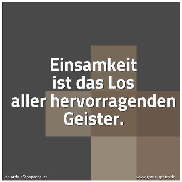Quadratisches Spruchbild: Einsamkeit ist das Los aller hervorragenden Geister.