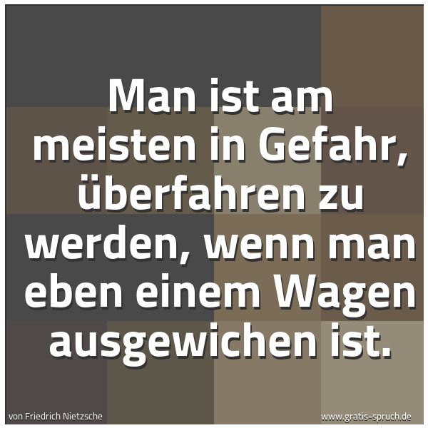 Quadratisches Spruchbild: Man ist am meisten in Gefahr, überfahren zu werden, wenn man eben einem Wagen ausgewichen …