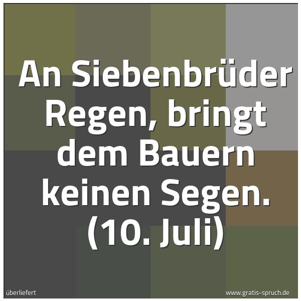 Quadratisches Spruchbild: An Siebenbrüder Regen, bringt dem Bauern keinen Segen. (10. Juli)