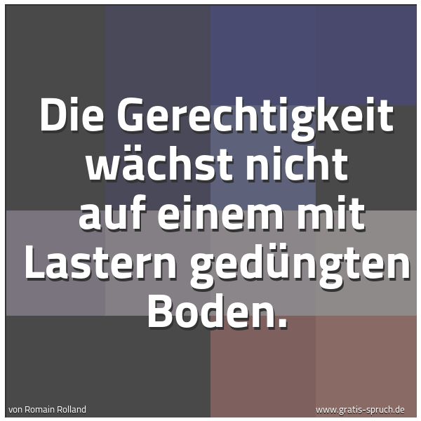 Quadratisches Spruchbild: Die Gerechtigkeit wächst nicht auf einem mit Lastern gedüngten Boden.