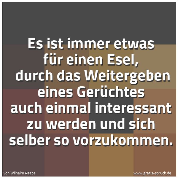 Quadratisches Spruchbild: Es ist immer etwas für einen Esel,  durch das Weitergeben eines Gerüchtes auch einmal inte …