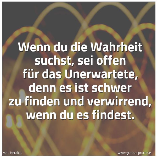 Quadratisches Spruchbild: Wenn du die Wahrheit suchst, sei offen für das Unerwartete, denn es ist schwer zu finden u …