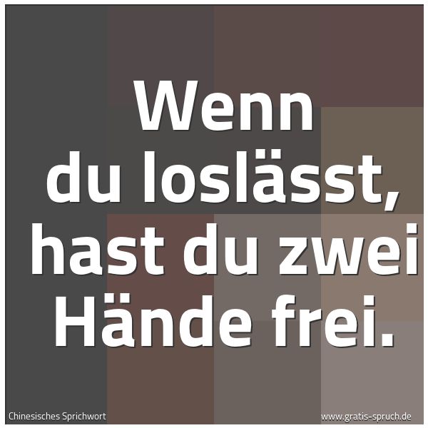 Quadratisches Spruchbild: Wenn du loslässt, hast du zwei Hände frei.