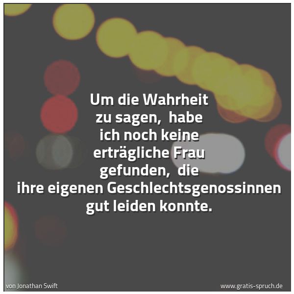 Quadratisches Spruchbild: Um die Wahrheit zu sagen,  habe ich noch keine erträgliche Frau gefunden,  die ihre eigene …
