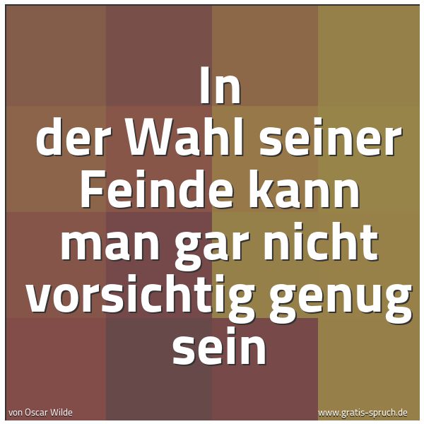 Quadratisches Spruchbild: In der Wahl seiner Feinde kann man gar nicht vorsichtig genug sein