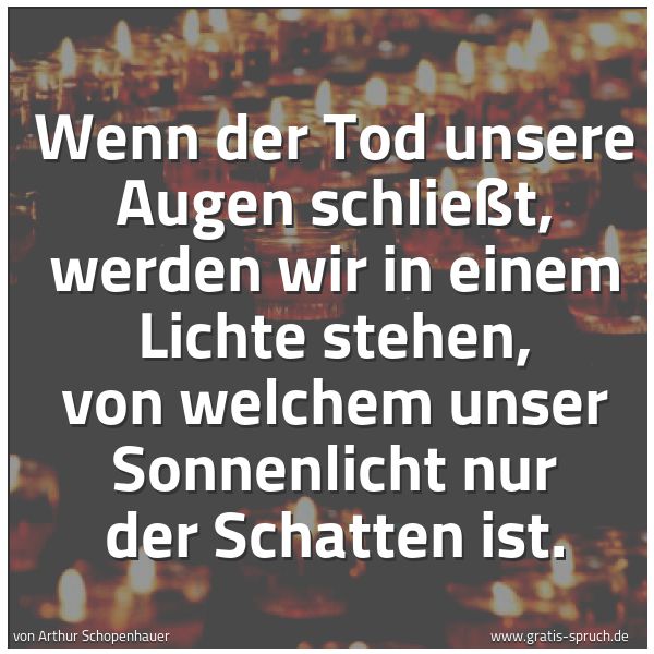 Quadratisches Spruchbild: Wenn der Tod unsere Augen schließt, werden wir in einem Lichte stehen, von welchem unser S …