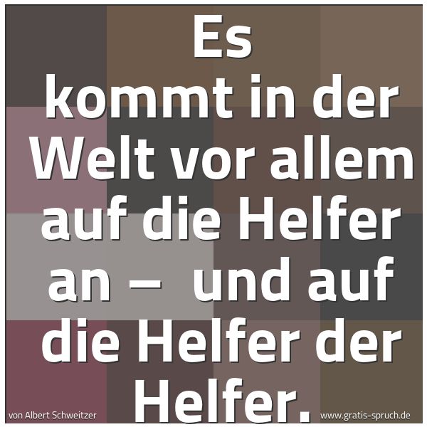 Quadratisches Spruchbild: Es kommt in der Welt vor allem auf die Helfer an – und auf die Helfer der Helfer.