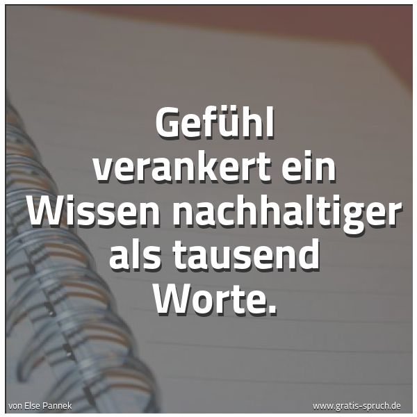Quadratisches Spruchbild: Gefühl verankert ein Wissen nachhaltiger als tausend Worte.