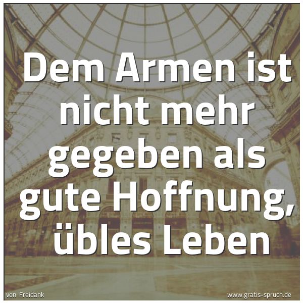 Quadratisches Spruchbild: Dem Armen ist nicht mehr gegeben als gute Hoffnung, übles Leben