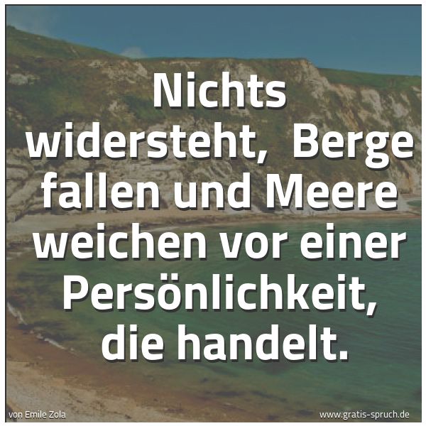 Quadratisches Spruchbild: Nichts widersteht, Berge fallen und Meere weichen vor einer Persönlichkeit, die handelt.