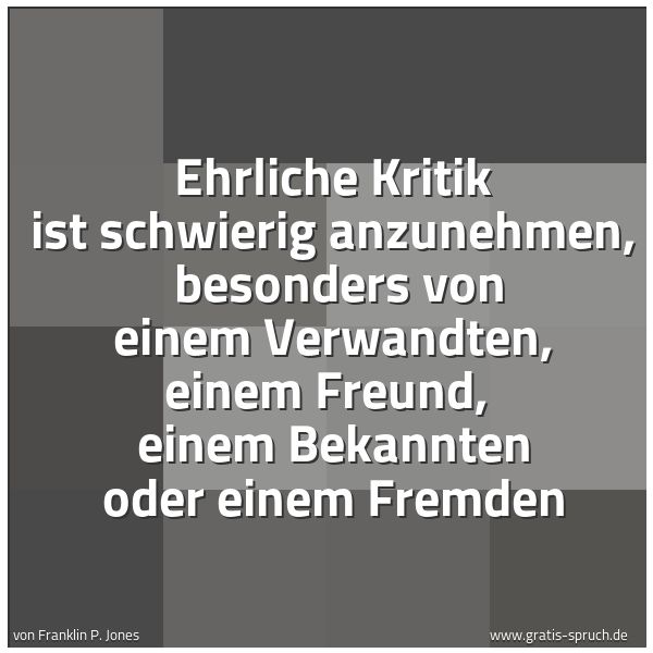 Quadratisches Spruchbild: Ehrliche Kritik ist schwierig anzunehmen, besonders von einem Verwandten, einem Freund, …