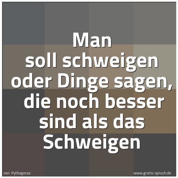 Quadratisches Spruchbild: Man soll schweigen oder Dinge sagen, die noch besser sind als das Schweigen