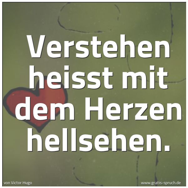 Quadratisches Spruchbild: Verstehen heisst mit dem Herzen hellsehen.