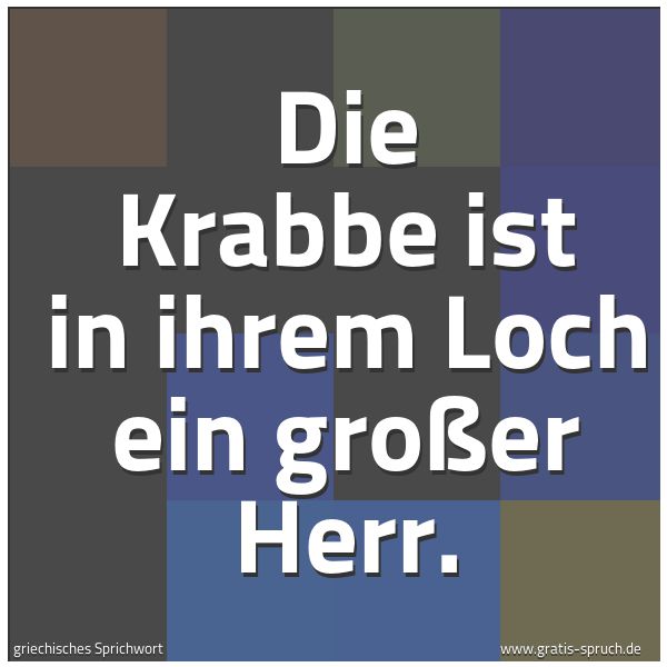 Quadratisches Spruchbild: Die Krabbe ist in ihrem Loch ein großer Herr.