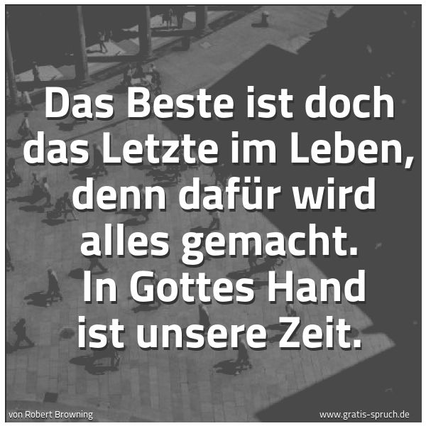 Quadratisches Spruchbild: Das Beste ist doch das Letzte im Leben, denn dafür wird alles gemacht. In Gottes Hand is …