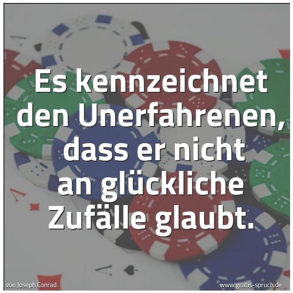 Quadratisches Spruchbild: Es kennzeichnet den Unerfahrenen, dass er nicht an glückliche Zufälle glaubt.