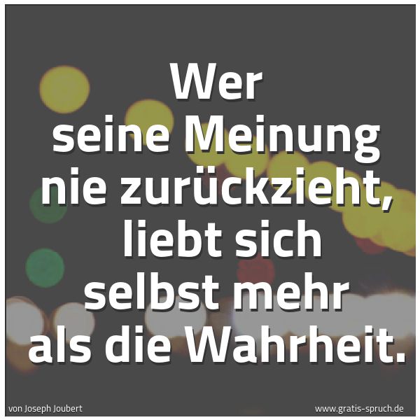 Quadratisches Spruchbild: Wer seine Meinung nie zurückzieht, liebt sich selbst mehr als die Wahrheit.