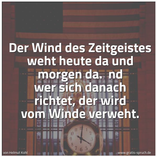 Quadratisches Spruchbild: Der Wind des Zeitgeistes weht heute da und morgen da. nd wer sich danach richtet, der wir …