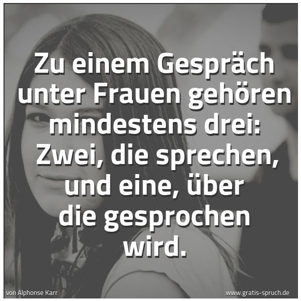 Quadratisches Spruchbild: Zu einem Gespräch unter Frauen gehören mindestens drei: Zwei, die sprechen, und eine, übe …