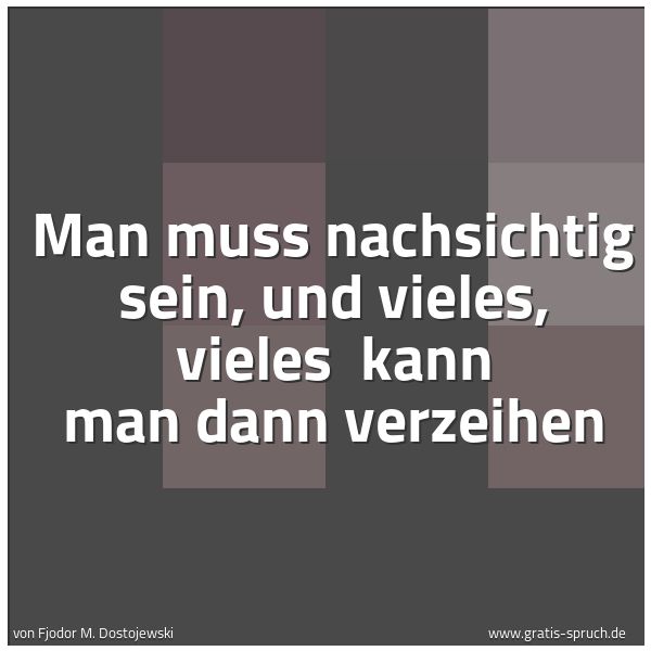 Quadratisches Spruchbild: Man muss nachsichtig sein, und vieles, vieles kann man dann verzeihen