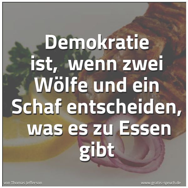 Quadratisches Spruchbild: Demokratie ist, wenn zwei Wölfe und ein Schaf entscheiden, was es zu Essen gibt