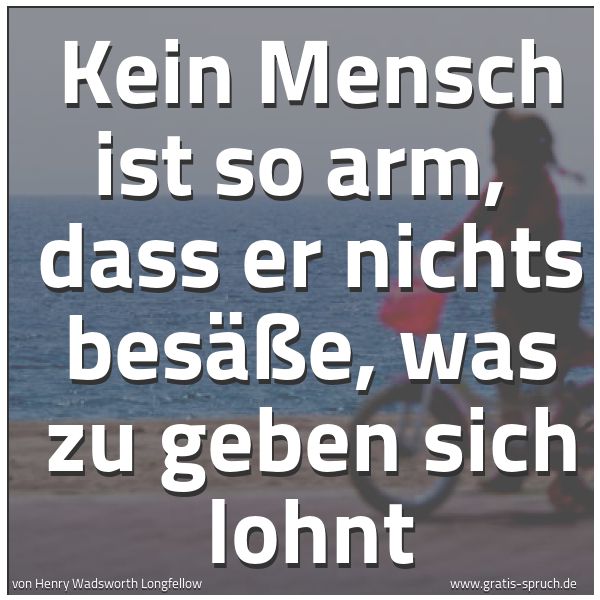 Quadratisches Spruchbild: Kein Mensch ist so arm, dass er nichts besäße, was zu geben sich lohnt