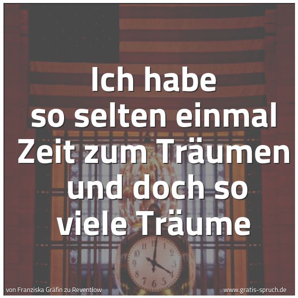 Quadratisches Spruchbild: Ich habe so selten einmal Zeit zum Träumen  und doch so viele Träume