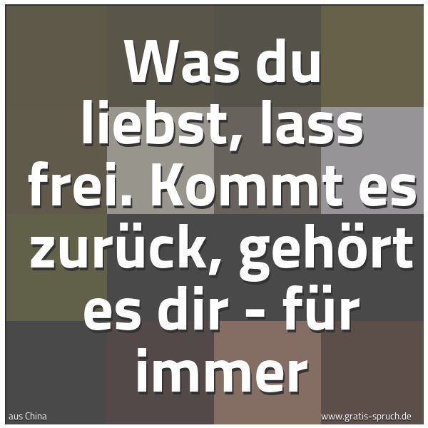 Quadratisches Spruchbild: Was du liebst, lass frei. Kommt es zurück, gehört es dir - für immer