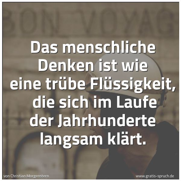 Quadratisches Spruchbild: Das menschliche Denken ist wie eine trübe Flüssigkeit, die sich im Laufe der Jahrhunderte …