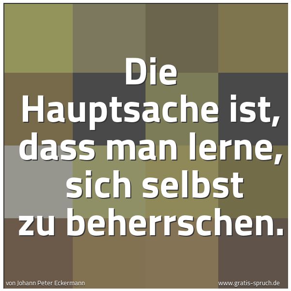 Quadratisches Spruchbild: Die Hauptsache ist, dass man lerne, sich selbst zu beherrschen.