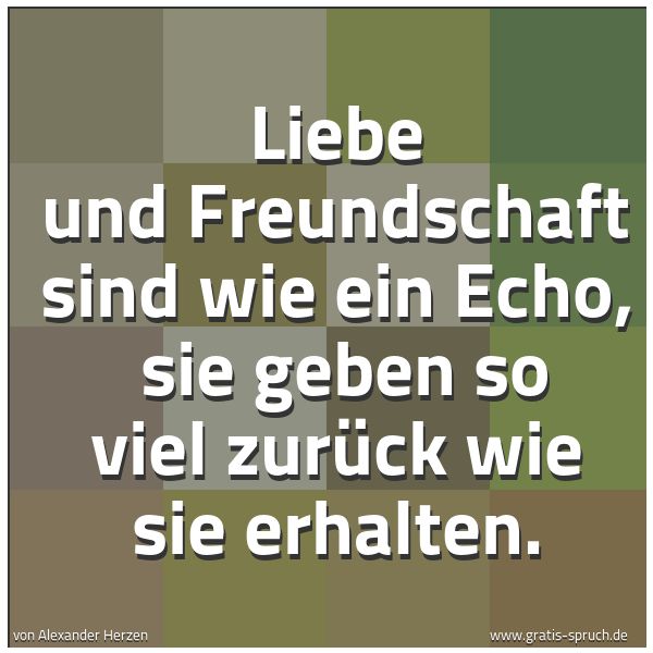 Quadratisches Spruchbild: Liebe und Freundschaft sind wie ein Echo, sie geben so viel zurück wie sie erhalten.
